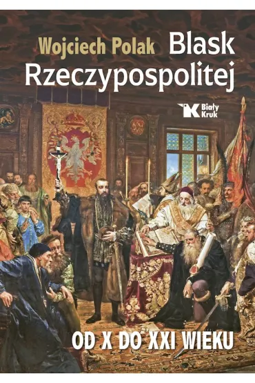 Blask Rzeczypospolitej od X do XXI wieku - Wojciech Polak