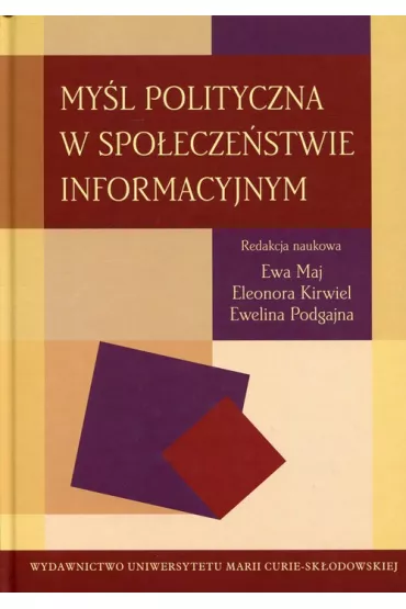 My�l polityczna w spo�ecze�stwie informacyjnym - Eleonora Kirwiel, Ewa Maj, Ewelina Podgajna