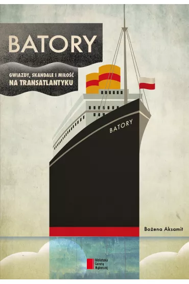 Batory. Gwiazdy, skandale i mi�o�� na transatlantyku - Bo�ena Aksamit