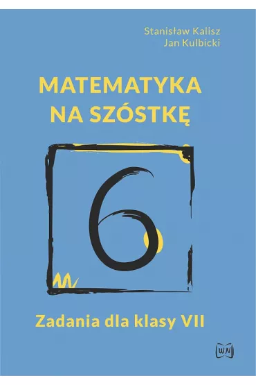 Matematyka na sz�stk�. Zadania dla klasy 7 - Jan Kulbicki, Stanis�aw Kalisz