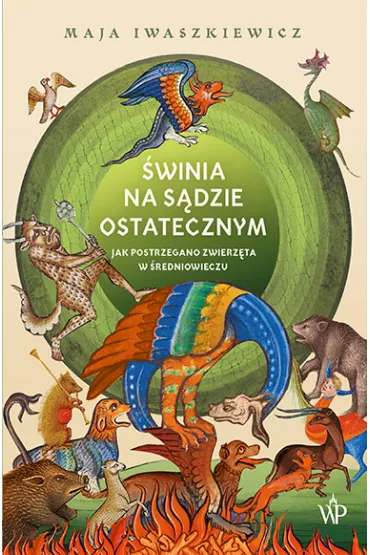 �winia na s�dzie ostatecznym. Jak postrzegano zwierz�ta w �redniowieczu - Maja  Iwaszkiewicz