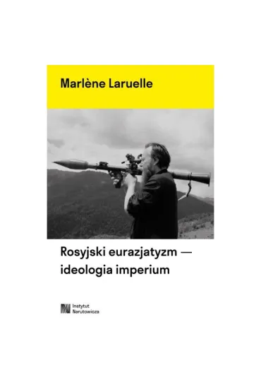 Rosyjski eurazjatyzm - ideologia imperium - Marlene  Laruelle