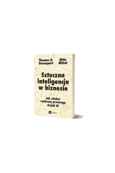 Sztuczna inteligencja w biznesie. Jak zdoby� rynkow� przewag� dzi�ki AI - Thomas H. Davenport, Nitin Mittal
