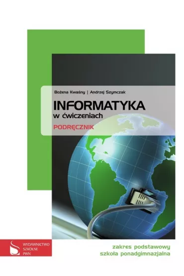 Informatyka w �wiczeniach. Podr�cznik. Zakres podstawowy. Szko�y ponadgimnazjalne - Andrzej Szymczak, Bo�ena Kwa�ny