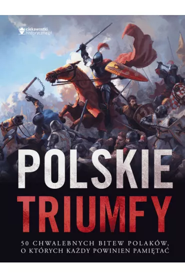Polskie triumfy. 50 chwalebnych bitew z naszej historii