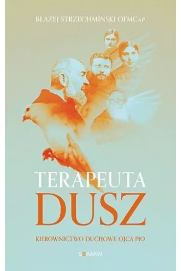 Terapeuta dusz Kierownictwo duchowe Ojca Pio - B�a�ej Strzechmi�ski