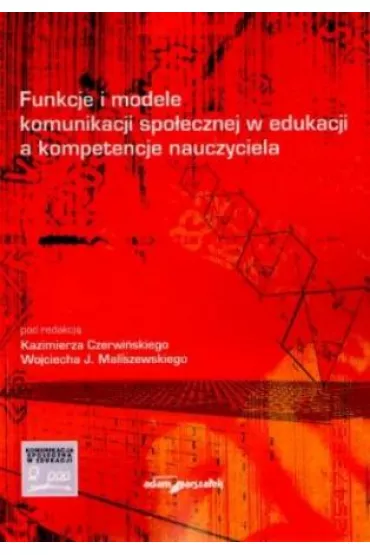 Funkcje i modele komunikacji spo�ecznej w edukacji a kompetencje nauczyciela - Kazimierz Czerwi�ski