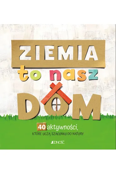 Ziemia to nasz dom. 40 aktywno�ci, kt�re ucz� szacunku do natury - Laura Salvi