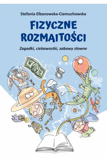 Fizyczne rozmaito�ci. Zagadki, ciekawostki, zabawy s�owne - Stefania Elbanowska-Ciemuchowska