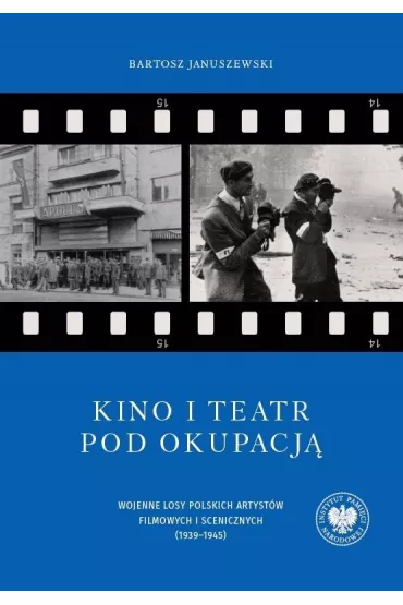 Kino i teatr pod okupacj�. Wojenne losy polskich artyst�w filmowych i scenicznych (1939&ndash;1945). Tom 95 - Bartosz  Januszewski