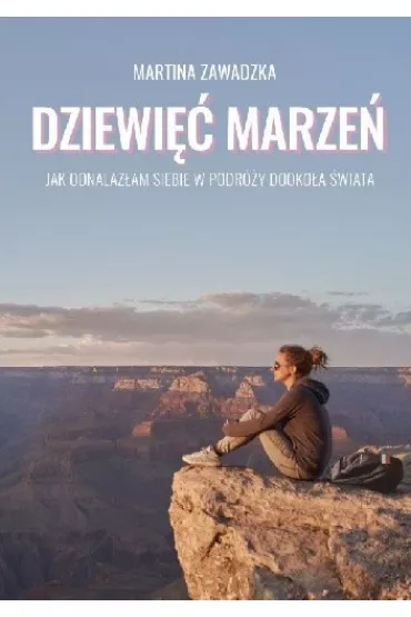 Dziewi�� marze�. Jak odnalaz�am siebie w podr�y dooko�a �wiata - Martina  Zawadzka