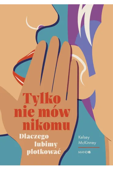 Tylko nie m�w nikomu. Dlaczego lubimy plotkowa� - Kelsey  McKinney