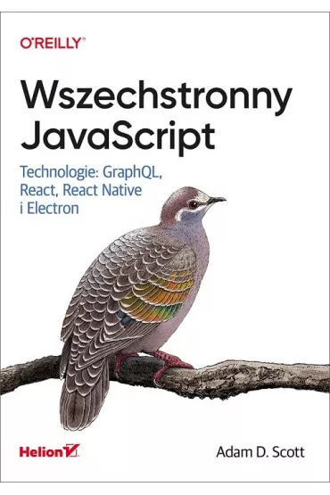 Wszechstronny JavaScript. Technologie: GraphQL, React, React Native i Electron - Scott D Adam