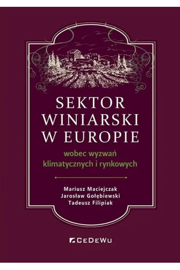 Sektor winiarski w Europie wobec wyzwa� klimatycznych i rynkowych - Tadeusz Filipiak, Jaros�aw  Go��biewski, Mariusz  Maciejczak
