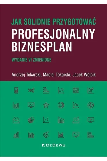 Jak solidnie przygotowa� profesjonalny biznesplan (wyd. VI zmienione) - Andrzej Tokarski, Jacek W�jcik, Maciej Tokarski