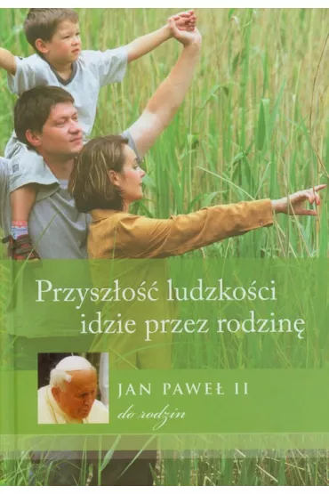 Przysz�o�� ludzko�ci idzie przez rodzin� - Jan Pawe� II