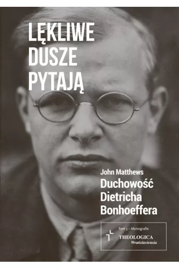 L�kliwe dusze pytaj�. Duchowo�� Dietricha Bonhoeffera - John Matthews