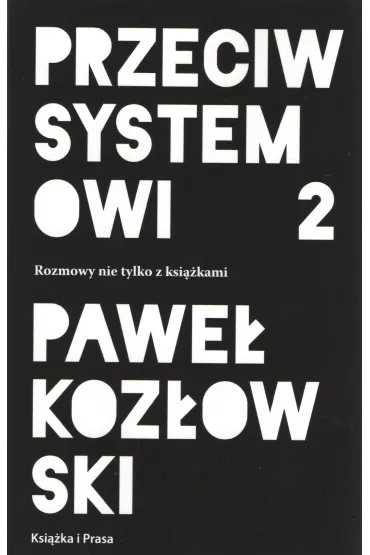 Przeciw systemowi 2. Rozmowy nie tylko z ksi��kami - Pawe� Koz�owski