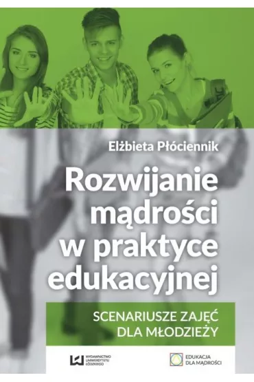 Rozwijanie m�dro�ci w praktyce edukacyjnej. Scenariusze zaj�� dla m�odzie�y - El�bieta P��ciennik