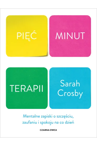 Pi�� minut terapii. Mentalne zapiski o szcz�ciu, zaufaniu i spokoju na co dzie� - Sarah  Crosby