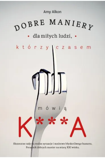 Dobre maniery dla mi�ych ludzi kt�rzy czasem m�wi� k***a - Amy Alkon