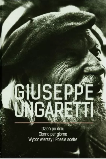 Dzie� po dniu Giorno per giorno Wyb�r wierszy Poesie scelte - Giuseppe Ungaretti