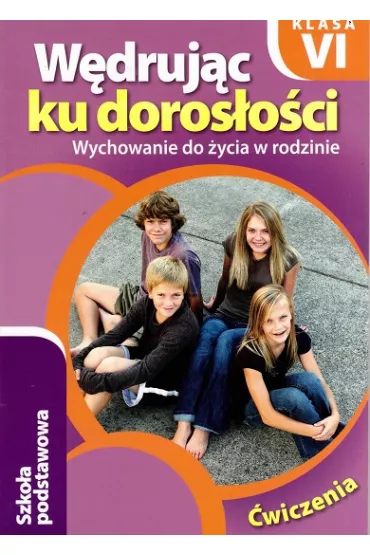 W�druj�c ku doros�o�ci. Wychowanie do �ycia w rodzinie. �wiczenia dla klasy 6 szko�y podstawowej - Teresa Kr�l