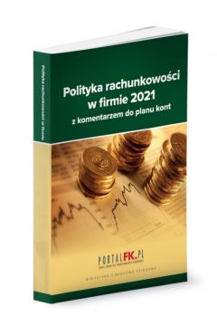 Polityka rachunkowoci 2021 z komentarzem do planu kont