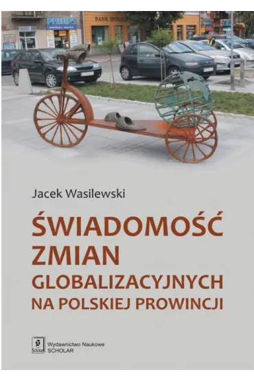 �wiadomo�� zmian globalizacyjncyh na polskiej prowincji - Jacek Wasilewski
