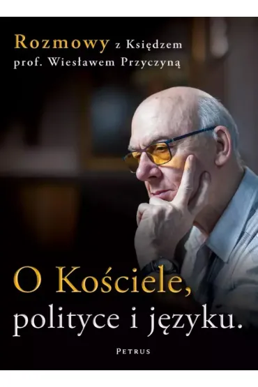 O Ko�ciele, polityce i j�zyku. Rozmowy z ksi�dzem prof. Wies�awem Przyczyn� - Wies�aw Przyczyna