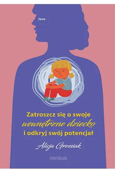Zatroszcz si� o swoje wewn�trzne dziecko i odkryj sw�j potencja� - Alicja Grzesiak