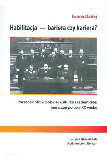 Habilitacja - bariera czy kariera? Porządek płci w polskiej kulturze akademickiej pierwszej połowy XX wieku