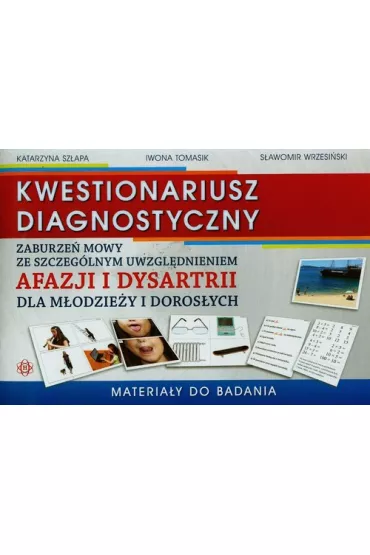 Kwestionariusz diagnostyczny zaburze� mowy ze szczeg�lnym uwzgl�dnieniem afazji i dysartrii dla m�odzie�y i doros�ych. Materia�y do badania - Iwona Tomasik, Katarzyna Sz�apa, S�awomir Wrzesi�ski
