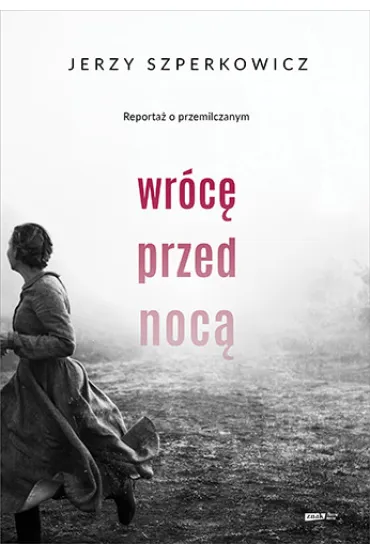 Wr�c� przed noc�. Reporta� o przemilczanym - Jerzy  Szperkowicz