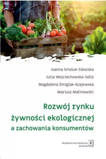 Rozw�j rynku �ywno�ci ekologicznej a zachowania konsument�w - Mariusz Malinowski, Joanna Smoluk-Sikorska, Julia  Wojciechowska-Solis, Magdalena  �miglak-Krajewska