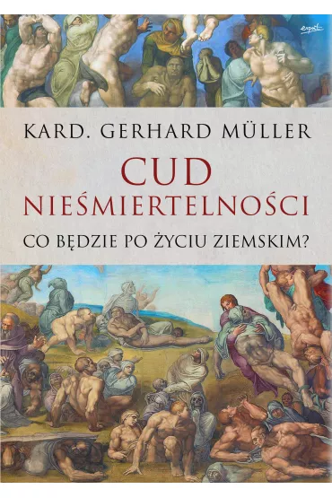 Cud nie�miertelno�ci. Co b�dzie po �yciu ziemskim? - Gerhard Muller