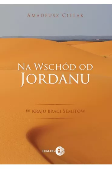 Na wsch�d od Jordanu - w kraju braci Semit�w - Amadeusz Citlak