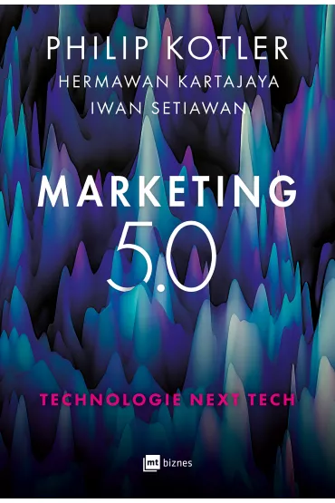 Marketing 5.0. Technologie Next Tech - Iwan Setiawan, Kartajaya Hermawan, Philip Kotler