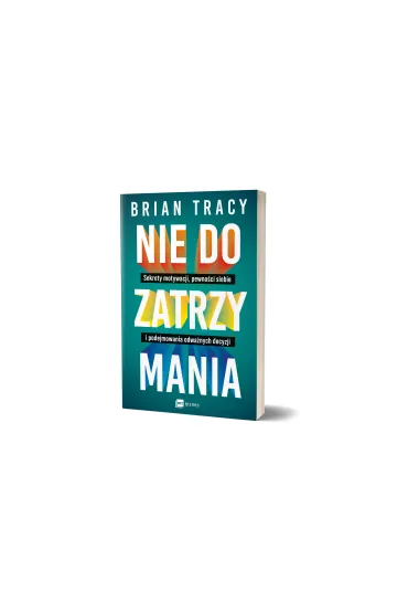 Nie do zatrzymania. Sekrety motywacji, pewno�ci siebie i podejmowania odwa�nych decyzji - Brian Tracy