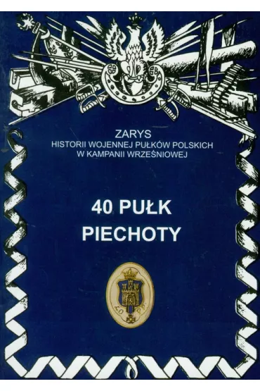 40 Pu�k Piechoty Zarys Historii Wojennej Pu�k�w Polskich w Kampanii Wrze�niowej - Jerzy S. Wojciechowski