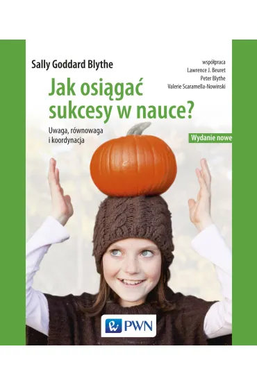 Jak osi�ga� sukcesy w nauce. Uwaga, r�wnowaga, koordynacja - Sally Goddard Blythe