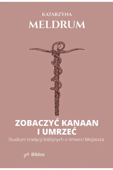 Zobaczy� Kanaan i umrze�. Studium tradycji biblijnych o �mierci Moj�esza - Katarzyna  Meldrum