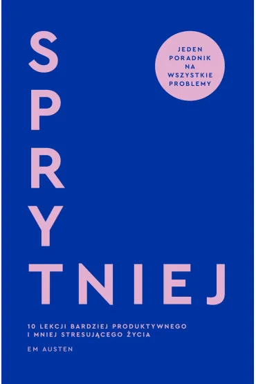 Sprytniej. 10 lekcji bardziej produktywnego i mniej stresuj�cego �ycia - Emily Austen