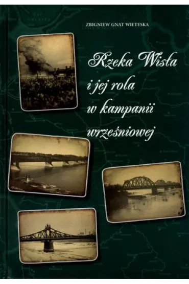Rzeka Wis�a i jej rola w kampanii wrze�niowej - Zbigniew Gnat-Wieteska