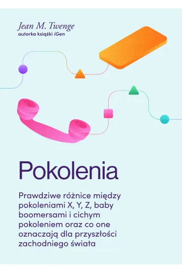 Pokolenia. Prawdziwe r�nice mi�dzy pokoleniami X, Y, Z, baby boomersami i cichym pokoleniem oraz co one oznaczaj� dla przysz�o�ci zachodniego �wiata - Jean Marie Twenge
