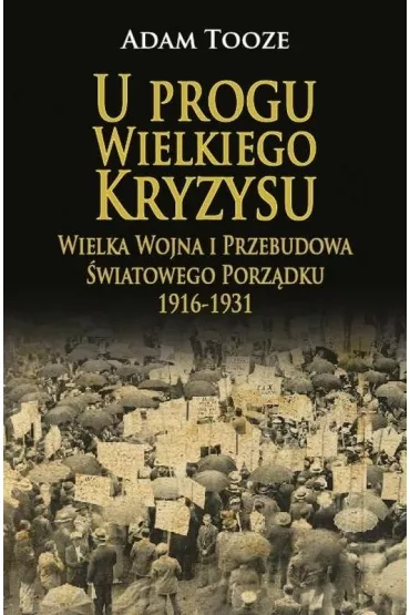 U progu wielkiego kryzysu. Wielka wojna i przebudowa �wiatowego porz�dku 1916-1931 - Adam Tooze