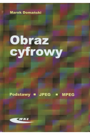 Obraz cyfrowy. Podstawy, JPEG, MPEG - Marek Doma�ski