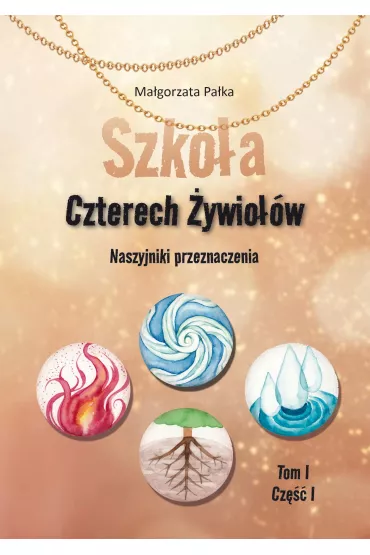 Szko�a Czterech �ywio��w. Naszyjniki przeznaczenia - Ma�gorzata Pa�ka