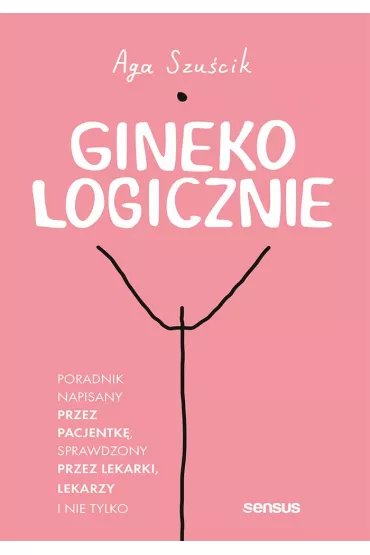GinekoLOGICZNIE. Poradnik napisany przez pacjentk - Aga Szucik