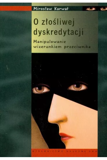 O z�o�liwej dyskredytacji Manipulowanie wizerunkiem przeciwnika - Miros�aw Karwat